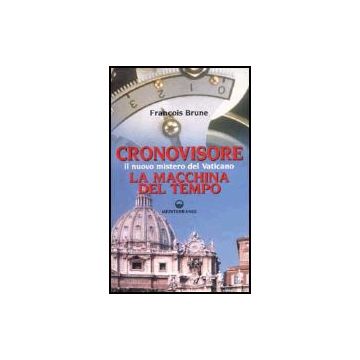 Cronovisore. Il Nuovo Mistero Del Vaticano. La Macchina Del Tempo