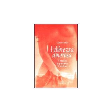 L' Ebbrezza Amorosa. L'incanto, La Passione, Il Mistero 