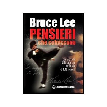 Pensieri Che Colpiscono. Gli Aforismi Di Bruce Lee Per La Vita Di Tutti I Giorni