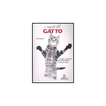 I Segreti Del Gatto. Consigli E Soluzioni Per Comprenderlo E Convivere Felici 