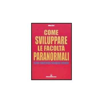 Come Sviluppare Le Facolta' Paranormali. Telepatia, Chiaroveggenza,  Precognizione, Psicocinesi