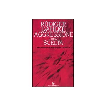 Aggressione Come Scelta. Repressione Dell'aggressivita' E Malattia