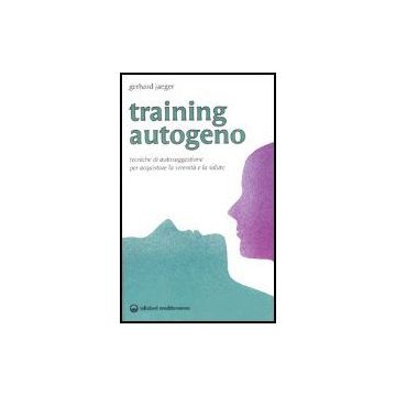 Training Autogeno. Tecniche Di Autosuggestione Per Acquistare La Serenita' E La  Salute