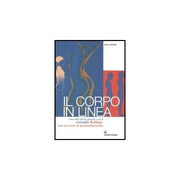 Il Corpo In Linea. I Benefici Della Gravita' Con Il Metodo Rolfing. Con Un Corso Di Autotrattamento 