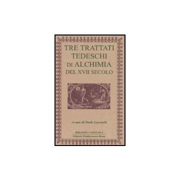 Tre Trattati Tedeschi Di Alchimia Del XVII Secolo