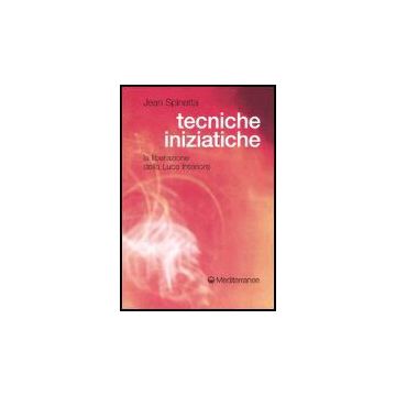 Tecniche Iniziatiche. La Liberazione Della Luce Interiore