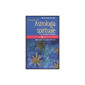 Iniziazione All'astrologia Spirituale. La Via Solare Dell'anima