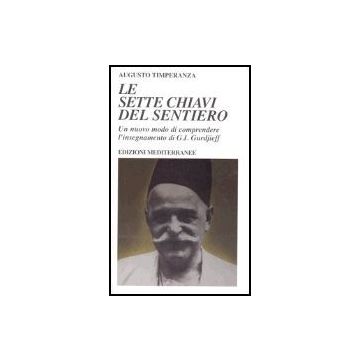 Le Sette Chiavi Del Sentiero. Un Nuovo Modo Di Comprendere L'insegnamento Di G.i. Gurdjieff 
