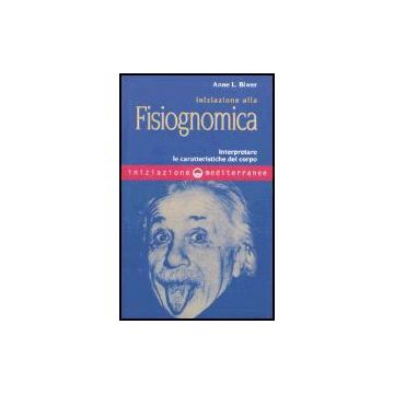 Iniziazione Alla Fisiognomica. Interpretare Le Caratteristiche Del Corpo