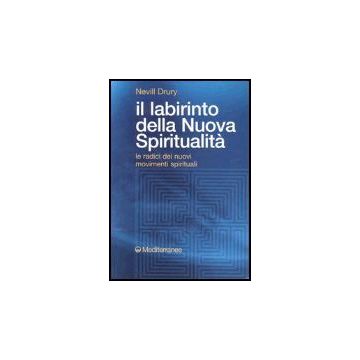 Il Labirinto Della Nuova Spiritualità. Le Radici Dei Nuovi Movimenti Spirituali