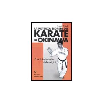 La Potenza Segreta Del Karate Di Okinawa. Principi E Tecniche Delle Origini 
