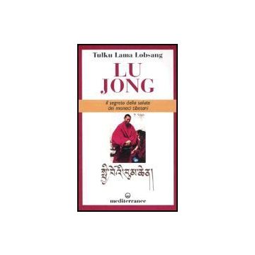 Lu Jong. Il Segreto E La Salute Dei Monaci Tibetani