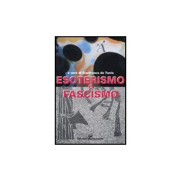 Esoterismo E Fascismo. Storia, Interpretazioni, Documenti