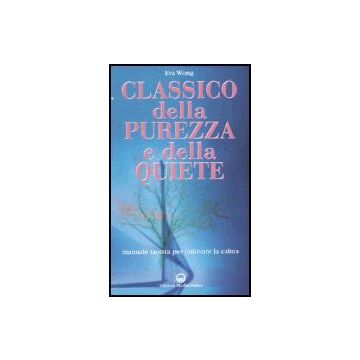 Classico Della Purezza E Della Quiete. Manuale Taoista Per Coltivare La Calma