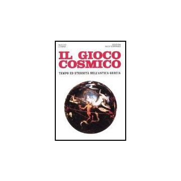 Il Gioco Cosmico. Tempo Ed Eternita' Nell'antica Grecia 