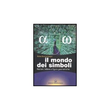 Il Mondo Dei Simboli. Numeri, Lettere E Figure Geometriche 