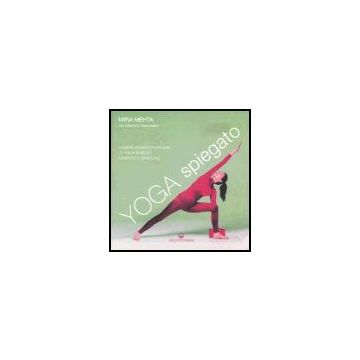 Yoga Spiegato. Comprendere E Praticare Lo Yoga In Modo Semplice E Graduale