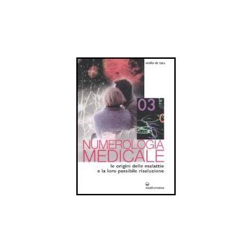 Numerologia Medicale. Le Origini Delle Malattie E La Loro Possibile Risoluzione