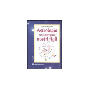 Astrologia Per Comprendere I Nostri Figli