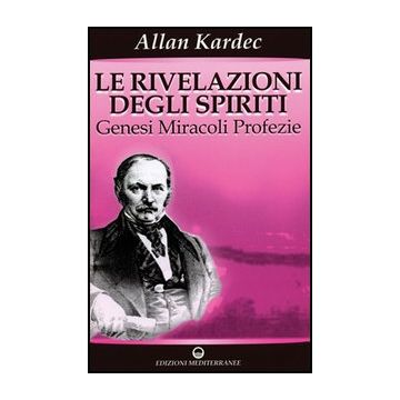 Le Rivelazioni degli Spiriti - Vol 1 Genesi, Miracoli, Profezie