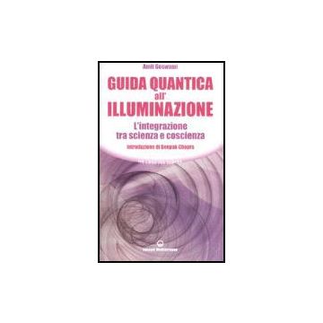 Guida Quantica All'illuminazione. L'integrazione Tra Scienza E Coscienza