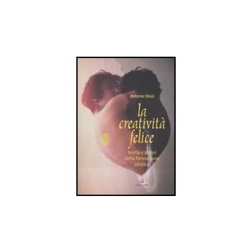 La Creatività Felice. Teoria E Prassi Della Formazione Olistica 