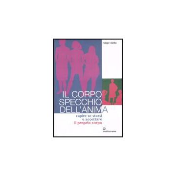 Il Corpo Specchio Dell'anima. Capire Se Stessi E Accettare Il Proprio Corpo 
