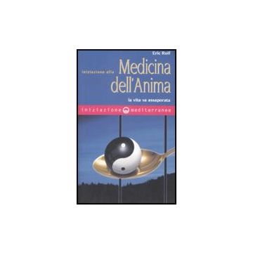 Iniziazione Alla Medicina Dell'anima. La Vita Va Assaporata