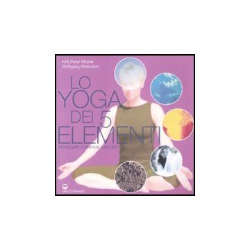 Lo Yoga Dei 5 Elementi. Risvegliare Le Energie Nascoste 