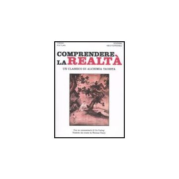 Comprendere La Realta'. Un Classico Di Alchimia Taoista
