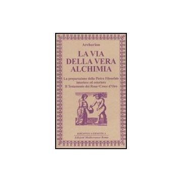 La Via Della Vera Alchimia. La Preparazione Della Pietra Filosofale Interiore Ed Esteriore 