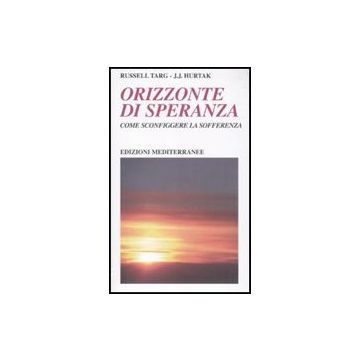 Orizzonte Di Speranza. Come Sconfiggere La Sofferenza