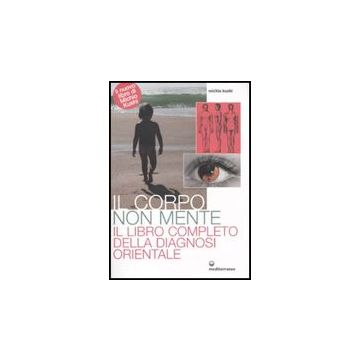 Il Corpo Non Mente. Il Libro Completo Della Diagnosi Orientale 