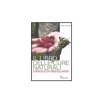 Il Libro Delle Cure Naturali. Curarsi Da Se' Con I Rimedi Della Natura 