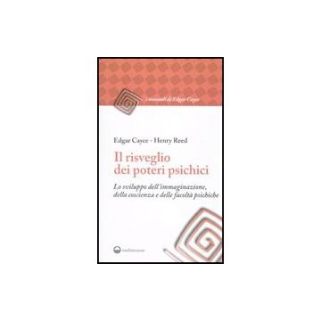 Il risveglio dei poteri psichici. Lo sviluppo dell'immaginazione, della coscienza e delle facoltà psichiche