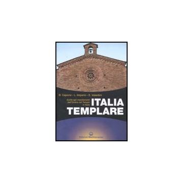 Italia Templare. Guida Agli Insediamenti Dell'ordine Del Tempio In Italia