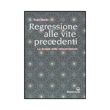 Regressione Alle Vite Precedenti. La Terapia Della Reincarnazione