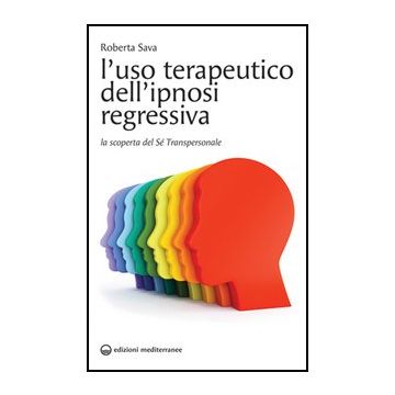 L'uso terapeutico dell'ipnosi regressiva. La scoperta del sé transpersonale