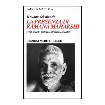 La Presenza Di Ramana Maharshi. Il Suono Del Silenzio. Scritti Inediti, Colloqui, Istruzioni, Aneddoti 
