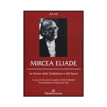 Mircea Eliade. Le Forme Della Tradizione E Del Sacro