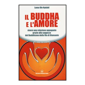 Il Buddha e l'amore. Vivere una relazione appagante grazie alla saggezza del buddhismo della via di diamante