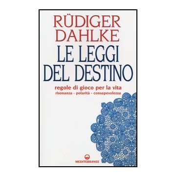 Le leggi del destino. Regole di gioco per la vita. Risonanza, polarità, consapevolezza