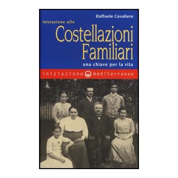 Iniziazione Alle Costellazioni Familiari. Una Chiave Per La Vita