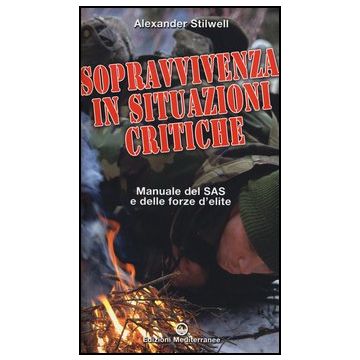 Sopravvivenza in situazioni critiche. Manuale dei SAS e delle forze d'élite