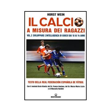 Il calcio a misura dei ragazzi. Vol. 2 Sviluppare l’intelligenza di gioco dai 10 ai 14 anni