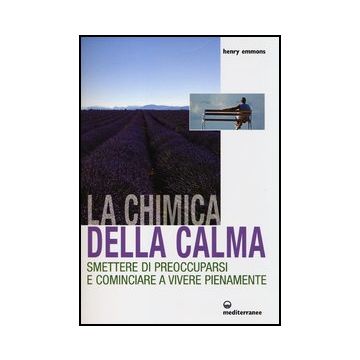 La Chimica Della Calma. Smettere Di Preoccuparsi E Cominciare A Vivere Pienamente  