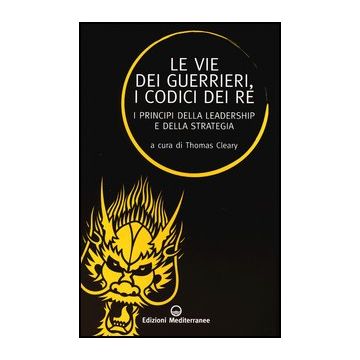 Le Vie Dei Guerrieri, I Codici Dei Re. I Principi Della Leadership E Della Strategia 