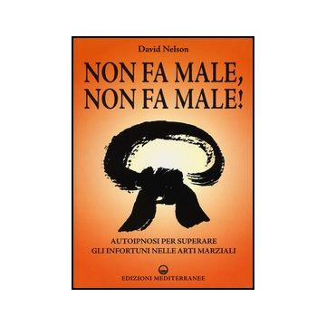 Non Fa Male, Non Fa Male! Autoipnosi Per Superare Gli Infortuni Nelle Arti Marziali