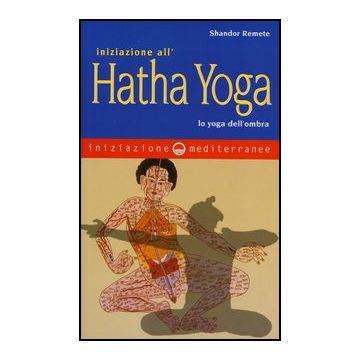 Iniziazione all'Hatha Yoga. Lo yoga dell'ombra