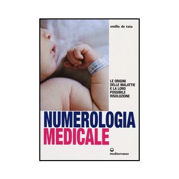 Numerologia Medicale. Le Origini Delle Malattie E La Loro Possibile Risoluzione